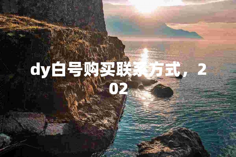 dy白号购买联系方式，2025必学秘籍