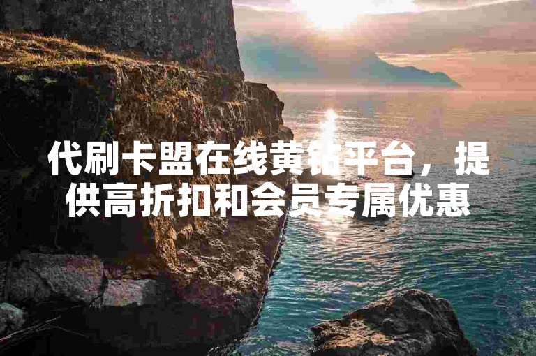 代刷卡盟在线黄钻平台，提供高折扣和会员专属优惠