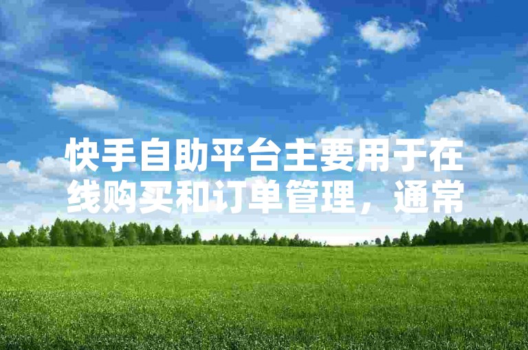 快手自助平台主要用于在线购买和订单管理，通常不提供真人操作功能。如果您需要实时客服支持或价格信息，建议咨询官方客服或通过平台的在线服务进行操作。