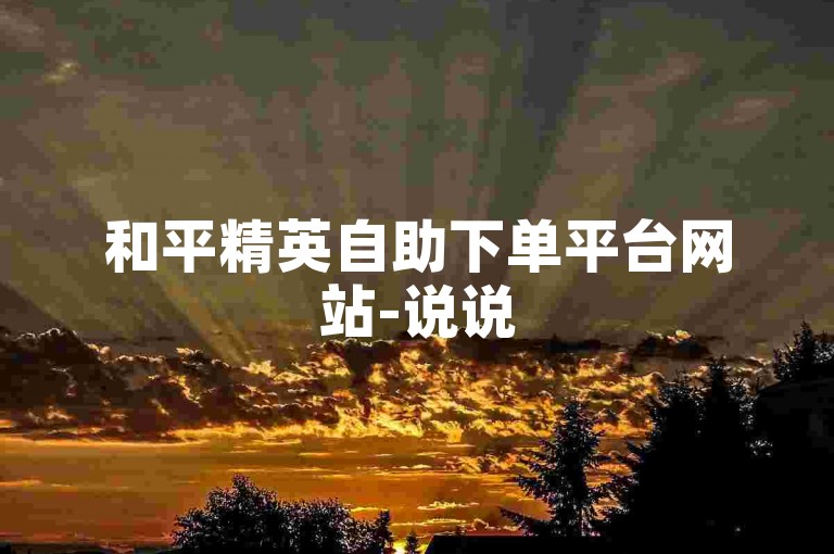 和平精英自助下单平台网站-说说