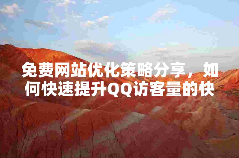 免费网站优化策略分享，如何快速提升QQ访客量的快手24小时秒单业务网