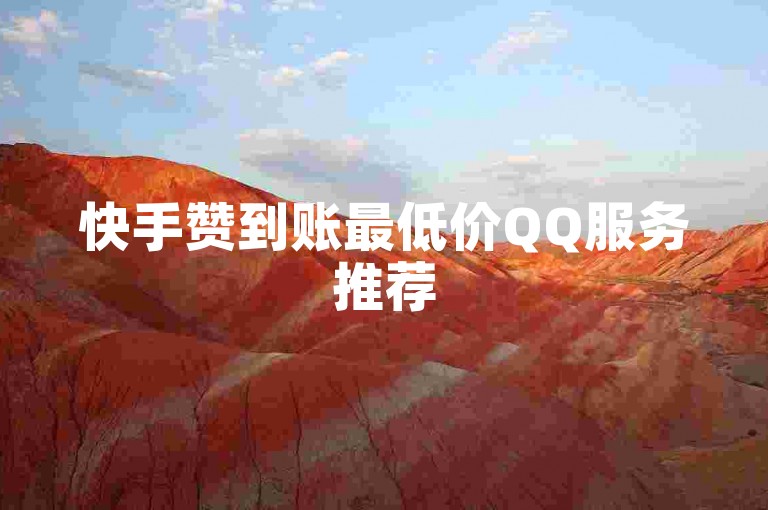快手赞到账最低价QQ服务推荐