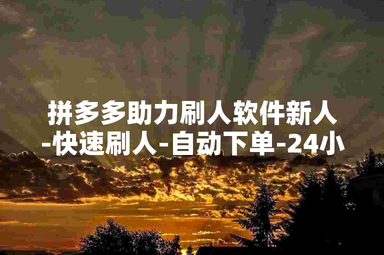 拼多多助力刷人软件新人-快速刷人-自动下单-24小时下单-QQ空间赞