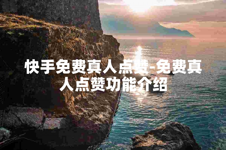 快手免费真人点赞-免费真人点赞功能介绍
