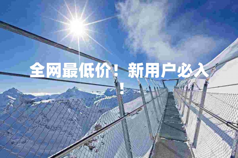 全网最低价！新用户必入！