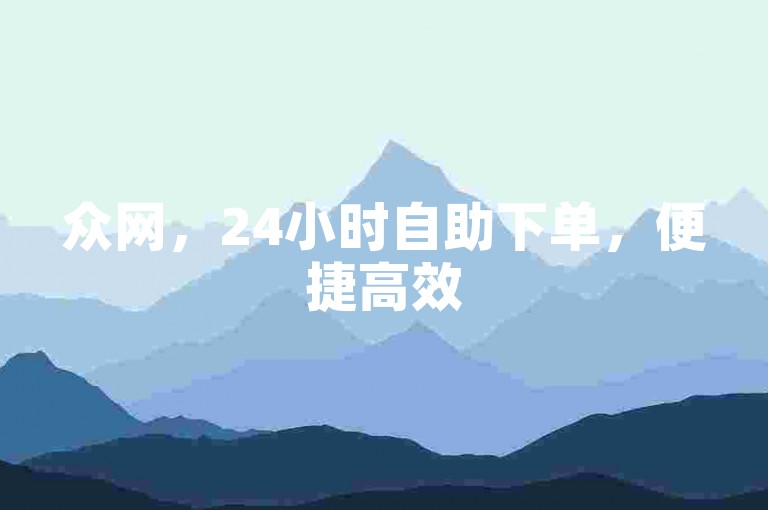 众网，24小时自助下单，便捷高效