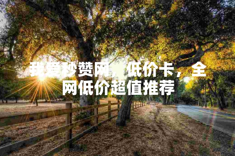 我爱秒赞网，低价卡，全网低价超值推荐