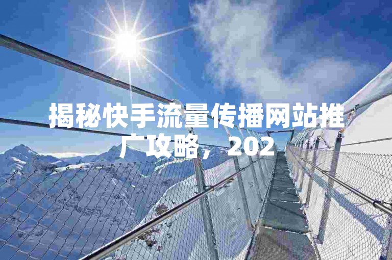 揭秘快手流量传播网站推广攻略，2025必学