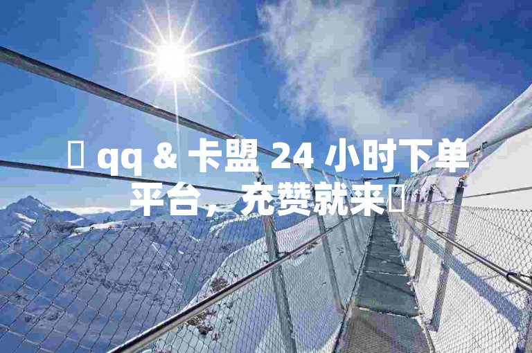 ✨ qq & 卡盟 24 小时下单平台，充赞就来✨