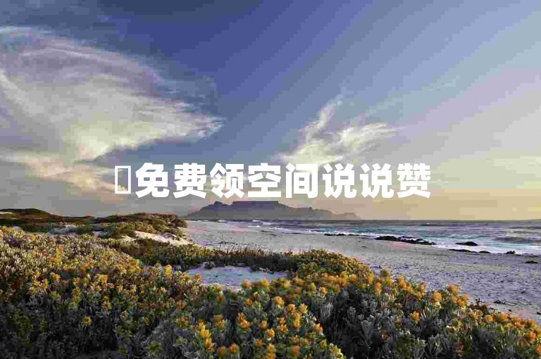✨免费领空间说说赞50个-QQ动态赞数✨