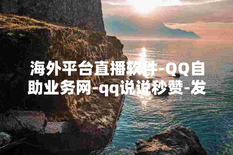 海外平台直播软件-QQ自助业务网-qq说说秒赞-发卡网✨
