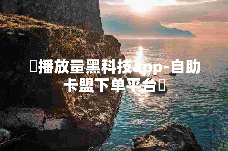✨播放量黑科技app-自助卡盟下单平台✨