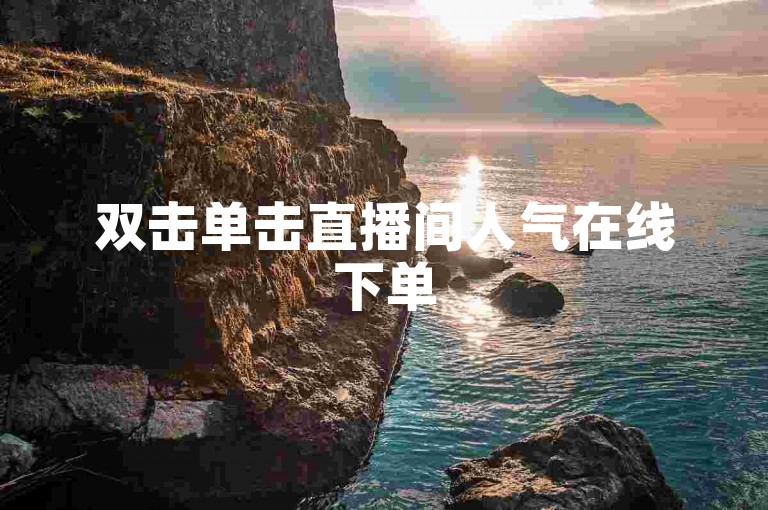 双击单击直播间人气在线下单