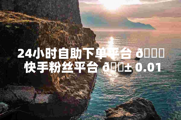 24小时自助下单平台 🌍 快手粉丝平台 📱 0.01元小白龙马山肥 🌟爱奇艺卡盟 🌍