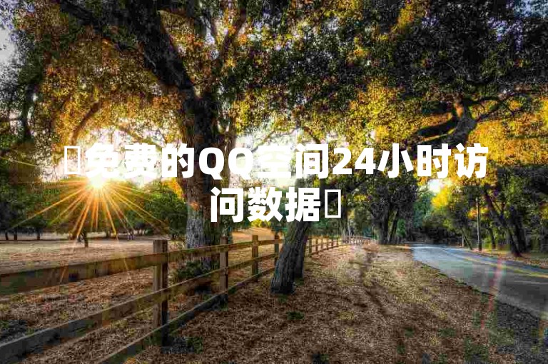 ✨免费的QQ空间24小时访问数据✨