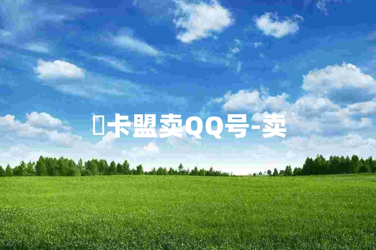 ✨卡盟卖QQ号-卖