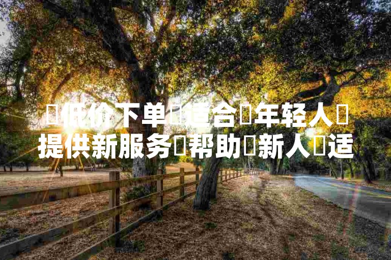✨低价下单✨适合✨年轻人✨提供新服务✨帮助✨新人✨适合✨QQ空间访客✨