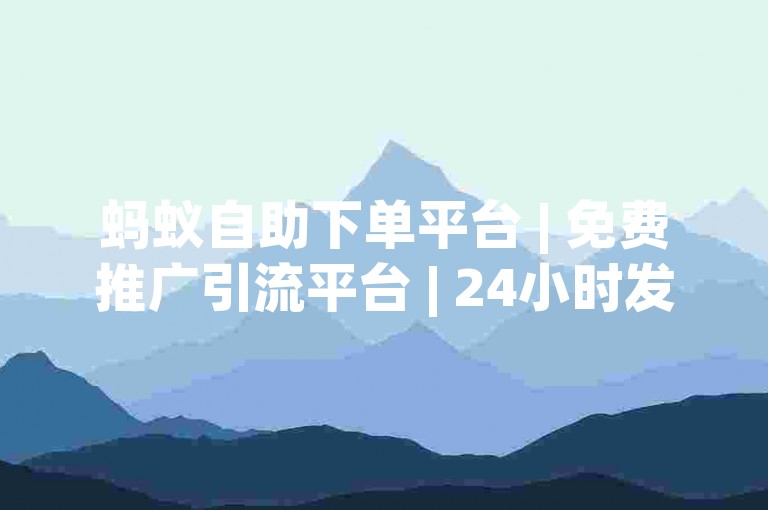蚂蚁自助下单平台 | 免费推广引流平台 | 24小时发卡网自助下单平台 | 勾气机自助下单平台✨✨✨🌟🚀✨✨