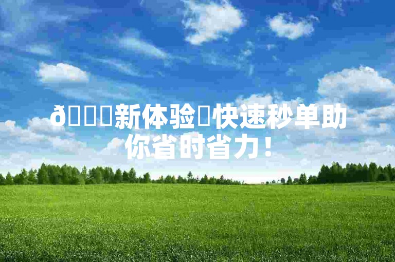 🚀新体验✨快速秒单助你省时省力！
