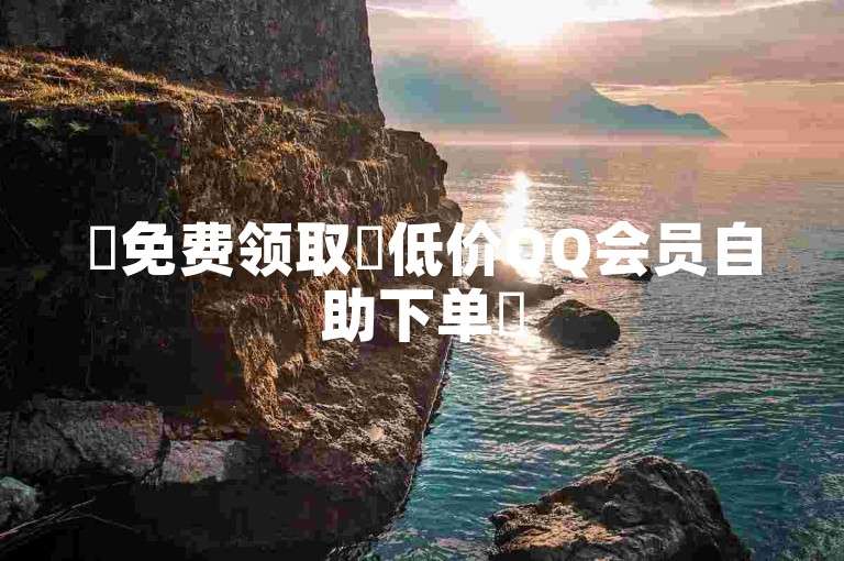 ✨免费领取✨低价QQ会员自助下单✨