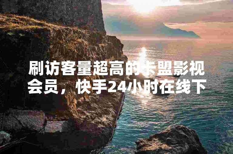 刷访客量超高的卡盟影视会员，快手24小时在线下单，自助下单服务，超值会员会员！✨🚀🌟🔥