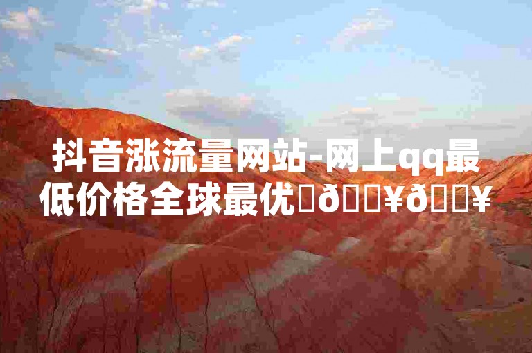 抖音涨流量网站-网上qq最低价格全球最优✨🔥🔥🔥