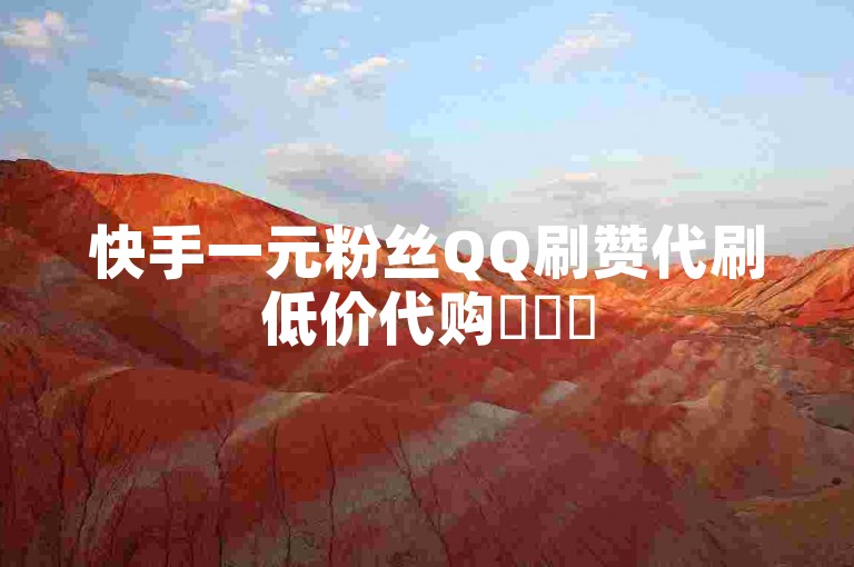 快手一元粉丝QQ刷赞代刷低价代购✨✨✨
