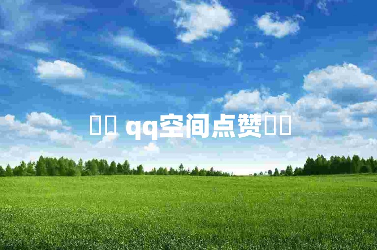 ✨✨ qq空间点赞✨✨