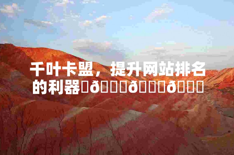 千叶卡盟，提升网站排名的利器✨🚀🚀🚀