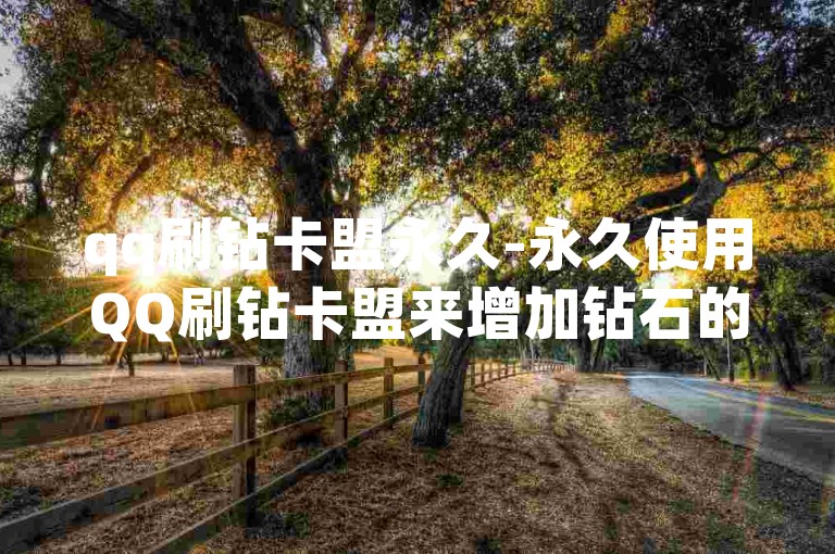 qq刷钻卡盟永久-永久使用QQ刷钻卡盟来增加钻石的有效方法！qq自动互赞-dy播放量实时显示震撼发布!