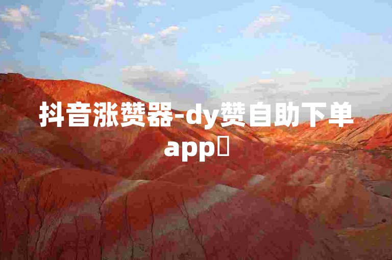 抖音涨赞器-dy赞自助下单app✨