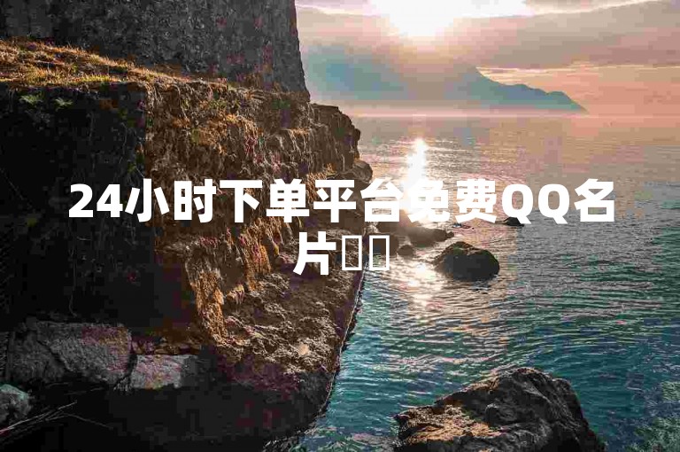 24小时下单平台免费QQ名片✨✨