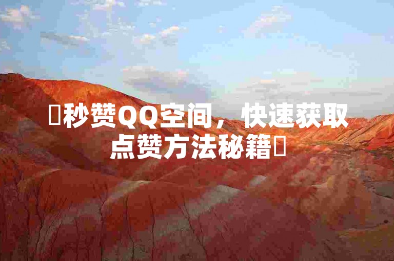 ✨秒赞QQ空间，快速获取点赞方法秘籍✨