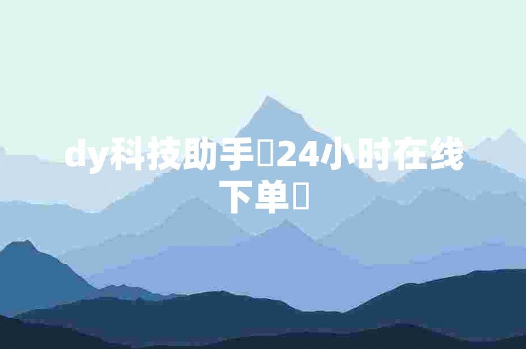 dy科技助手✨24小时在线下单✨