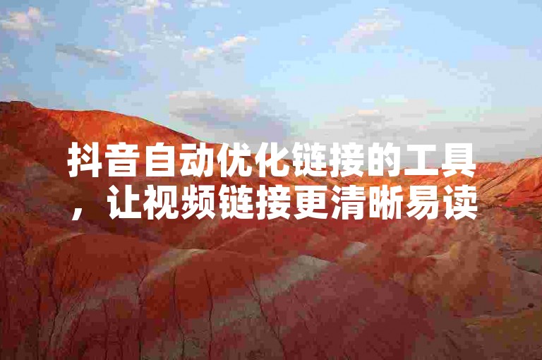 抖音自动优化链接的工具，让视频链接更清晰易读！✨✨✨✨✨✨✨✨✨✨✨✨