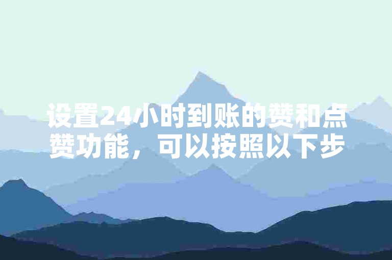 设置24小时到账的赞和点赞功能，可以按照以下步骤操作，，打开快手或抖音应用，进入设置页面。，找到赞或点赞功能，点击进入赞/点赞设置。，在赞/点赞设置中，选择24小时到账，并点击设置。，设置完成后，赞/点赞功能将自动响应24小时内收到的点赞请求。，设置后，赞/点赞功能将更快响应24小时内的点赞请求，且无需额外设置权限。