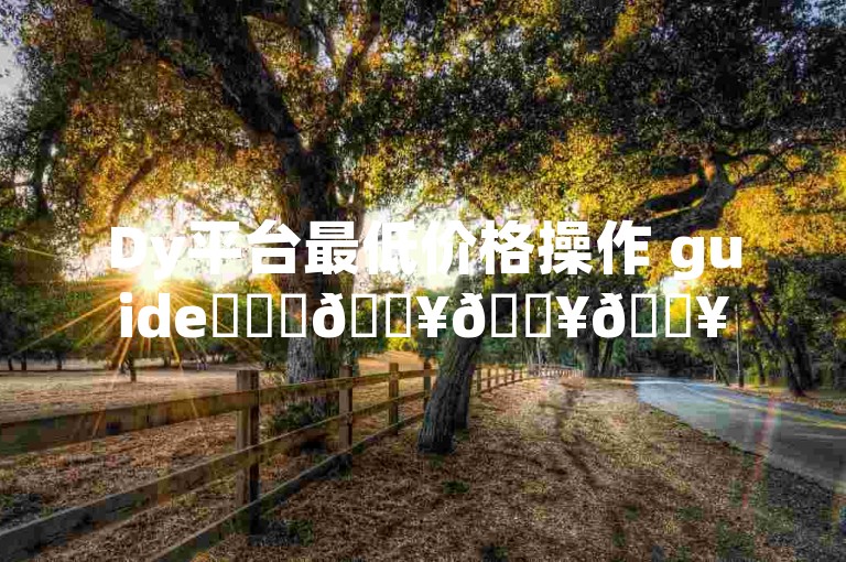 Dy平台最低价格操作 guide✨✨✨🔥🔥🔥