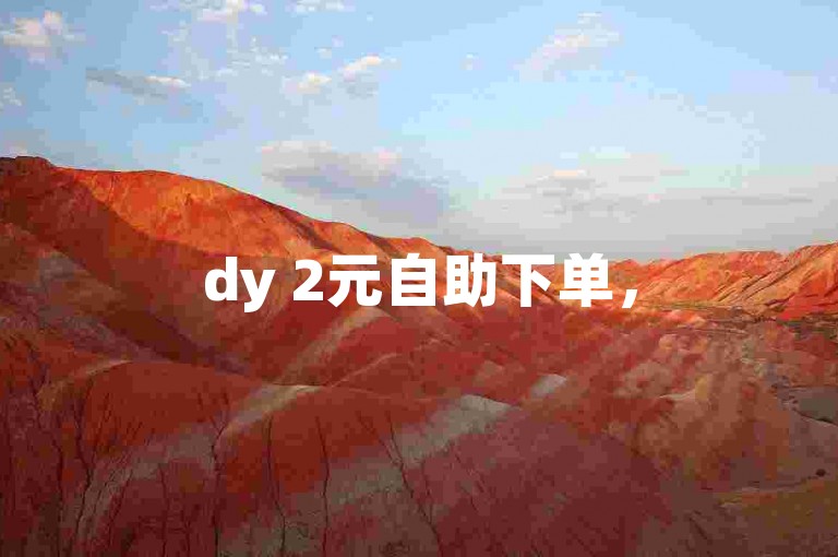 dy 2元自助下单，50赞超低价✨🔥🔥🔥🔥🔥🔥🔥🔥🔥