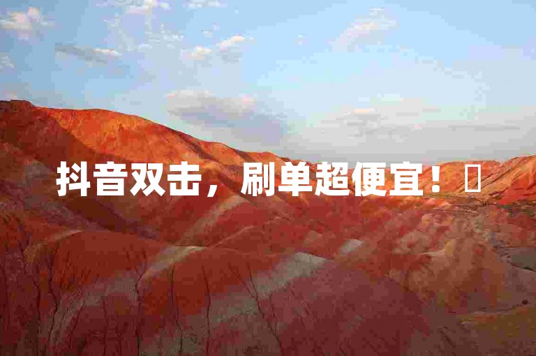 抖音双击，刷单超便宜！✨
