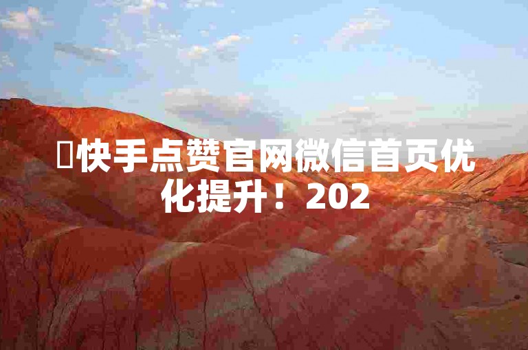 ✨快手点赞官网微信首页优化提升！2025必学-资料卡点赞消息列表✨