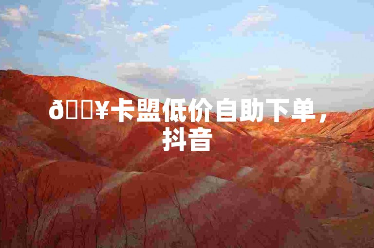 🔥卡盟低价自助下单，抖音500粉来咯✨